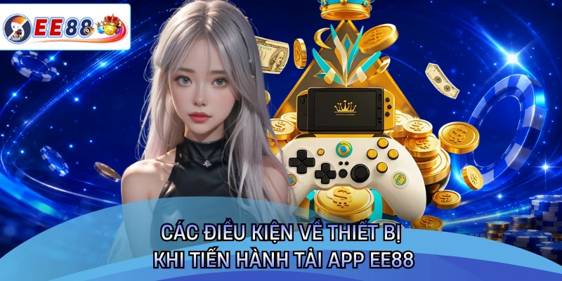 Các điều kiện về thiết bị khi tiến hành tải app EE88